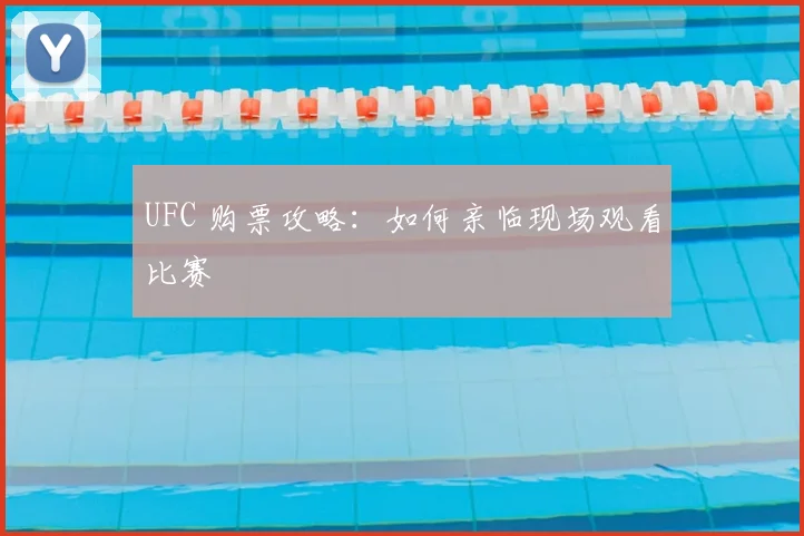UFC 购票攻略：如何亲临现场观看比赛
