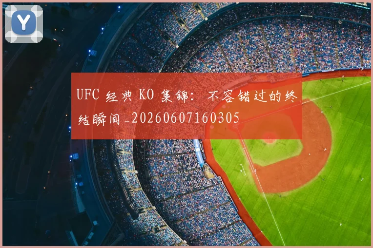 UFC 经典 KO 集锦:不容错过的终结瞬间_20260607160305